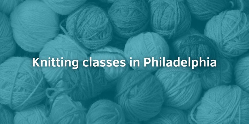 Top 7 Best Knitting Classes Philadelphia, PA - January, 2024